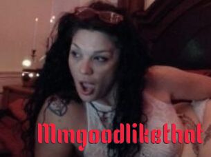 Mmgoodlikethat