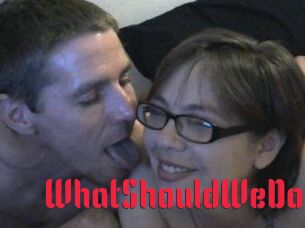 WhatShouldWeDo